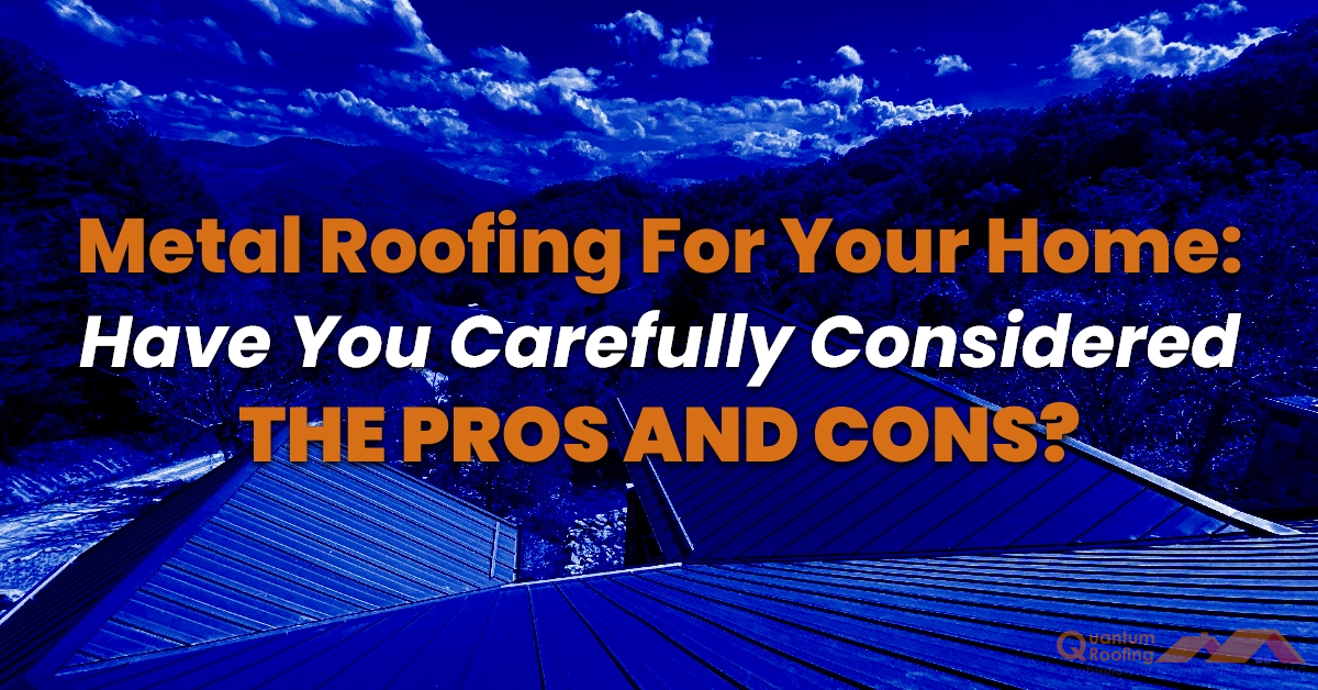 Metal Roofing For Your Home: Have You Carefully Considered The Pros And Cons?