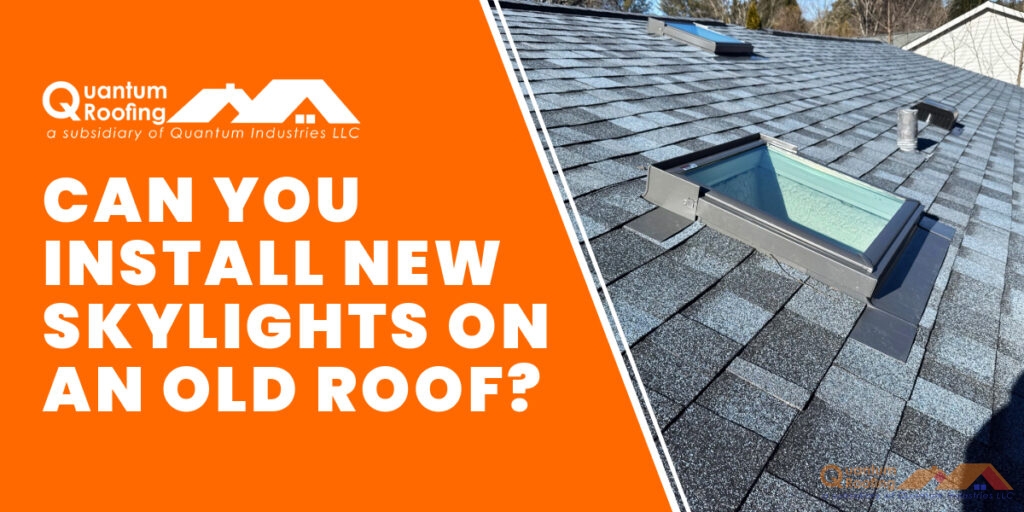 Can You Install New Skylights on an Old Roof?