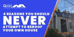 4 Reasons You Should Never Attempt to Reroof Your Own House