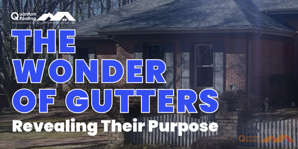 background image of a house with gutters and the blog title in the foreground: Quantum Roofing The Wonders of Gutters- Revealing their purpose.