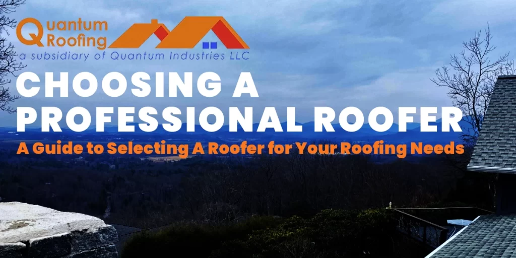 Choosing A Professional Roofer: A Guide to Selecting A Roofer for Your Roofing Needs